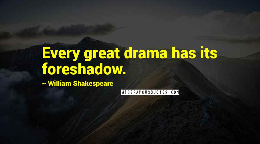 William Shakespeare Quotes: Every great drama has its foreshadow.