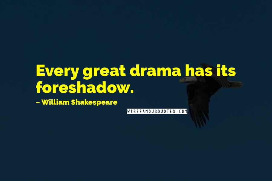 William Shakespeare Quotes: Every great drama has its foreshadow.