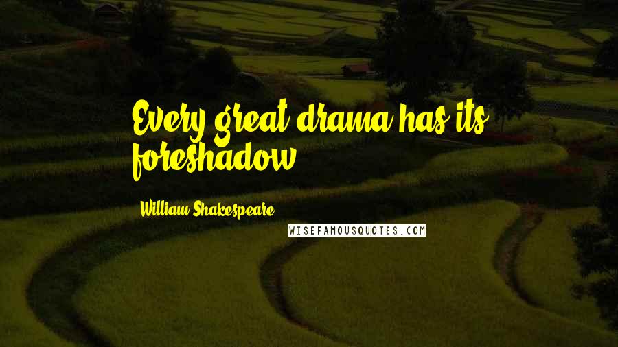 William Shakespeare Quotes: Every great drama has its foreshadow.