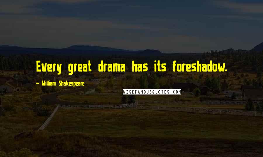 William Shakespeare Quotes: Every great drama has its foreshadow.