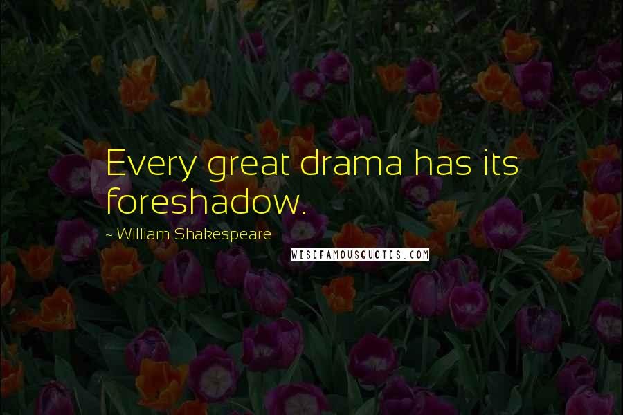 William Shakespeare Quotes: Every great drama has its foreshadow.