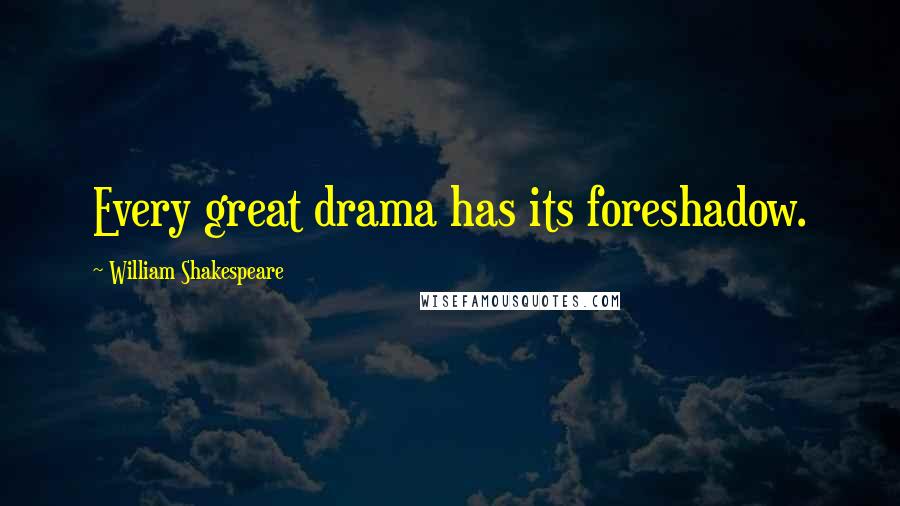 William Shakespeare Quotes: Every great drama has its foreshadow.