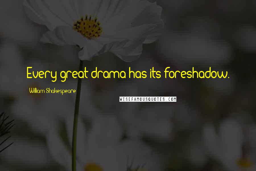 William Shakespeare Quotes: Every great drama has its foreshadow.