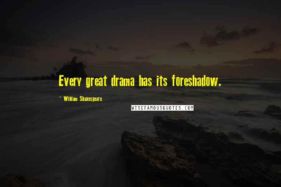 William Shakespeare Quotes: Every great drama has its foreshadow.