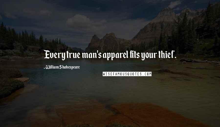 William Shakespeare Quotes: Every true man's apparel fits your thief.