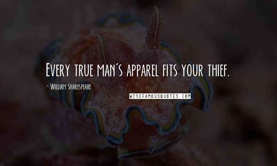 William Shakespeare Quotes: Every true man's apparel fits your thief.