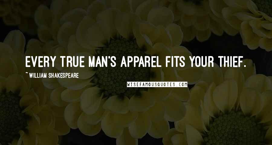 William Shakespeare Quotes: Every true man's apparel fits your thief.