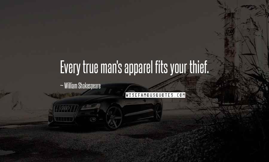 William Shakespeare Quotes: Every true man's apparel fits your thief.