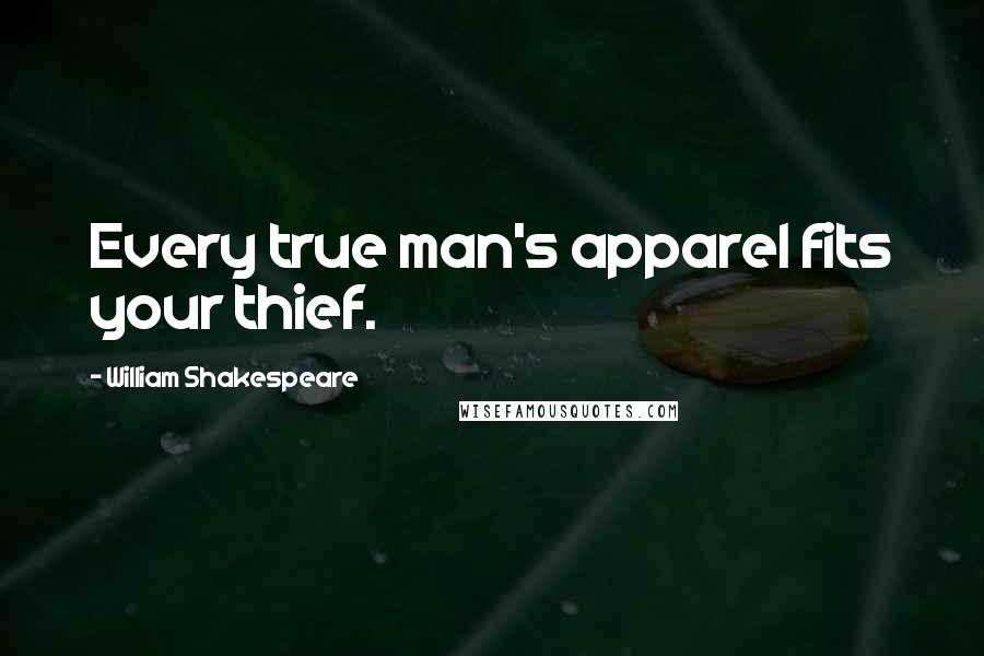 William Shakespeare Quotes: Every true man's apparel fits your thief.