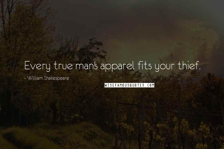 William Shakespeare Quotes: Every true man's apparel fits your thief.
