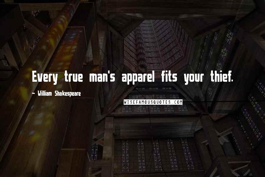 William Shakespeare Quotes: Every true man's apparel fits your thief.
