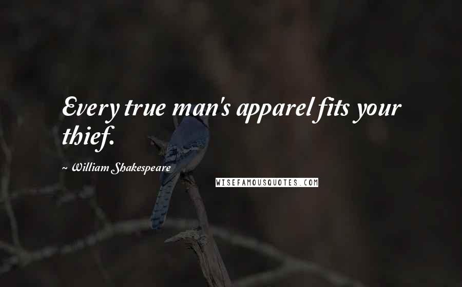William Shakespeare Quotes: Every true man's apparel fits your thief.