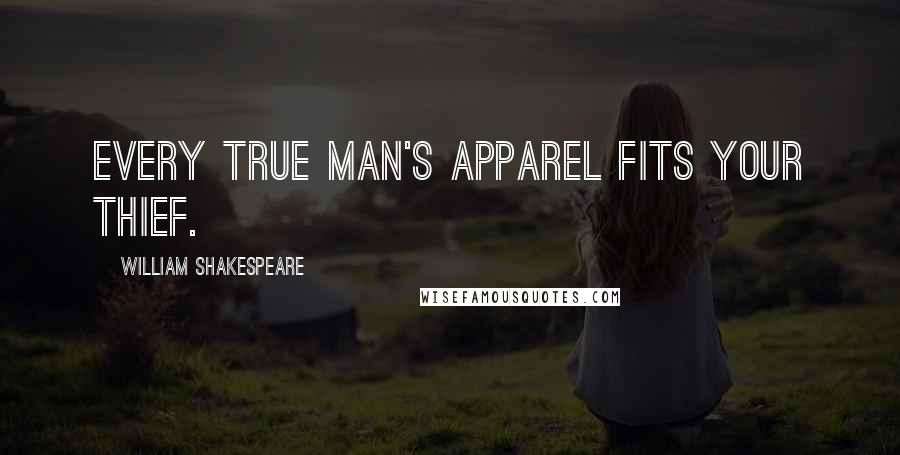 William Shakespeare Quotes: Every true man's apparel fits your thief.