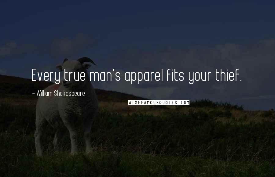 William Shakespeare Quotes: Every true man's apparel fits your thief.