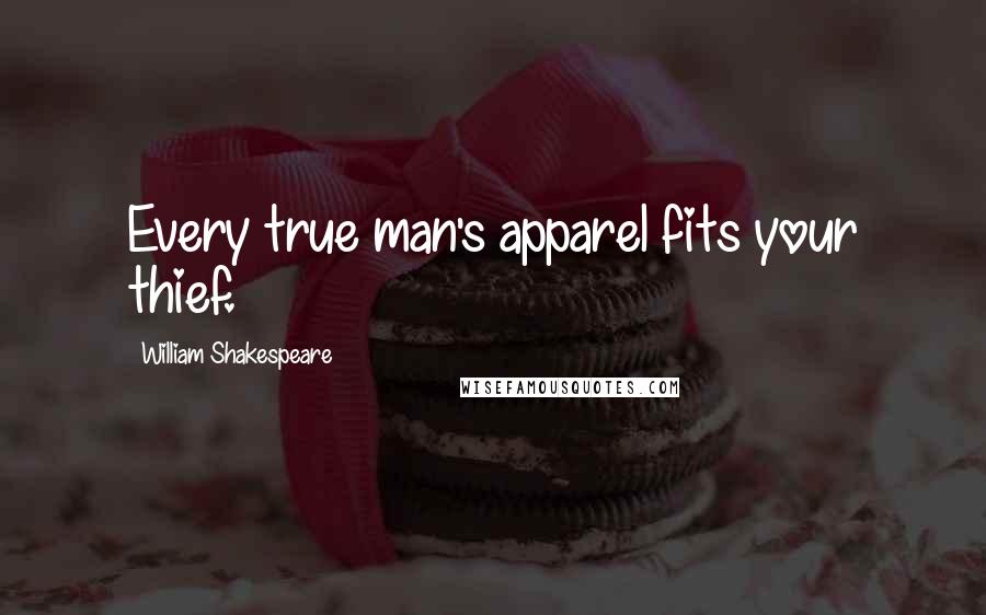 William Shakespeare Quotes: Every true man's apparel fits your thief.