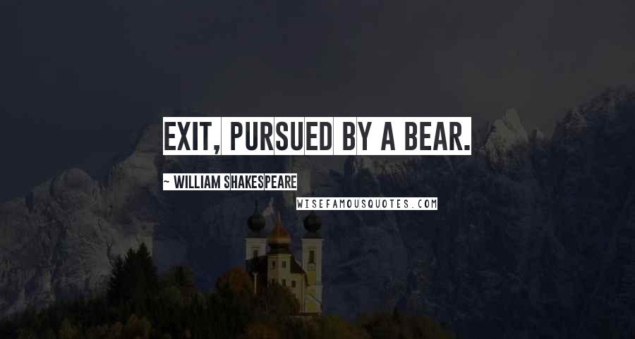 William Shakespeare Quotes: Exit, pursued by a bear.