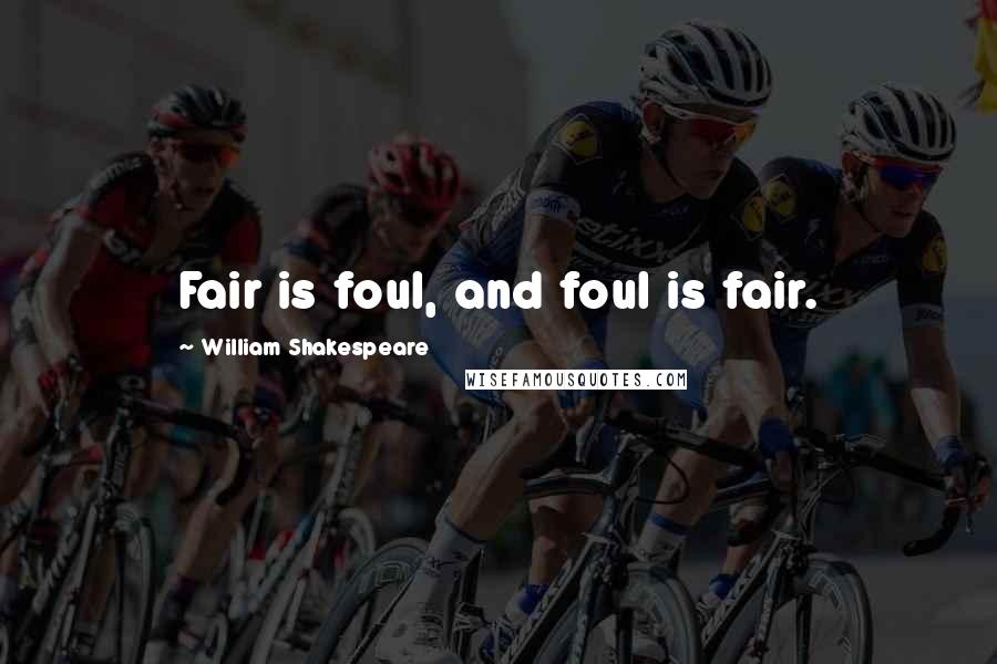 William Shakespeare Quotes: Fair is foul, and foul is fair.