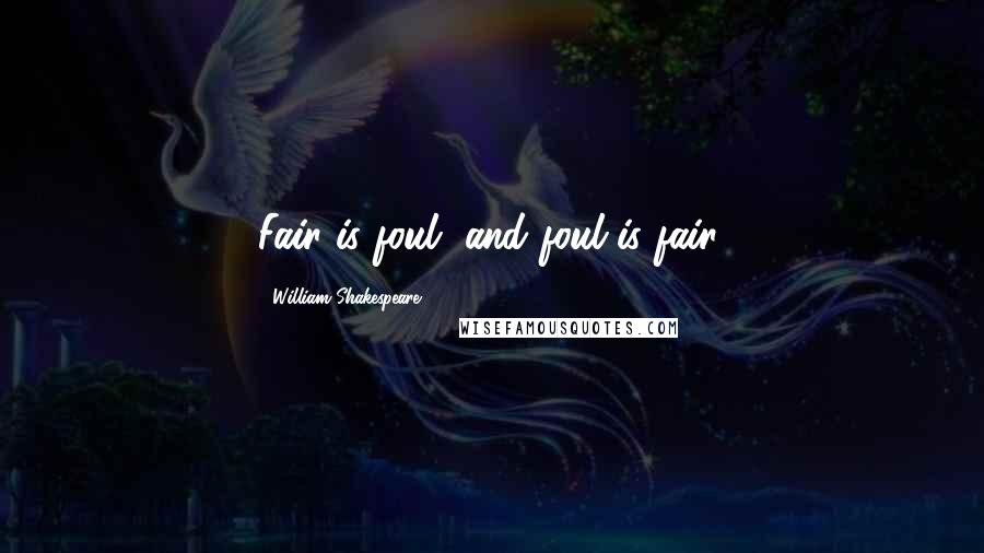 William Shakespeare Quotes: Fair is foul, and foul is fair.