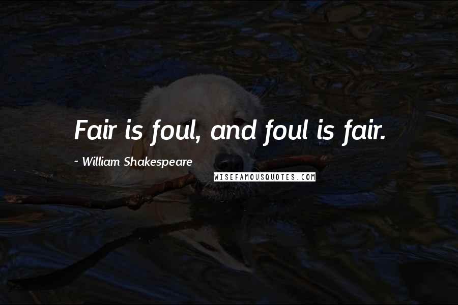 William Shakespeare Quotes: Fair is foul, and foul is fair.