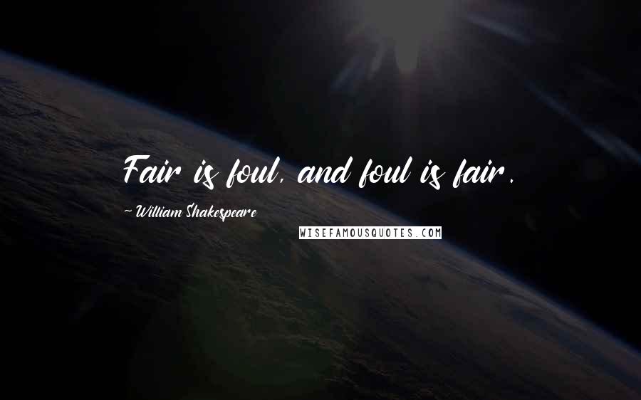 William Shakespeare Quotes: Fair is foul, and foul is fair.
