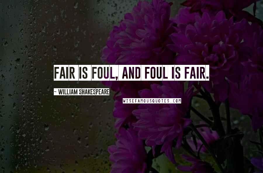 William Shakespeare Quotes: Fair is foul, and foul is fair.