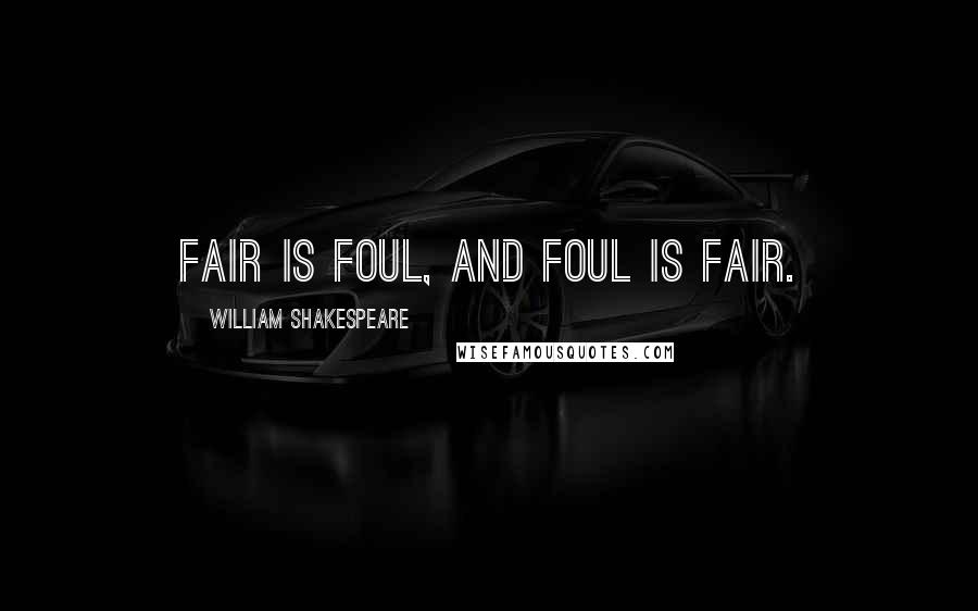 William Shakespeare Quotes: Fair is foul, and foul is fair.