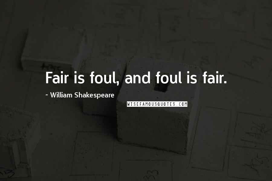 William Shakespeare Quotes: Fair is foul, and foul is fair.
