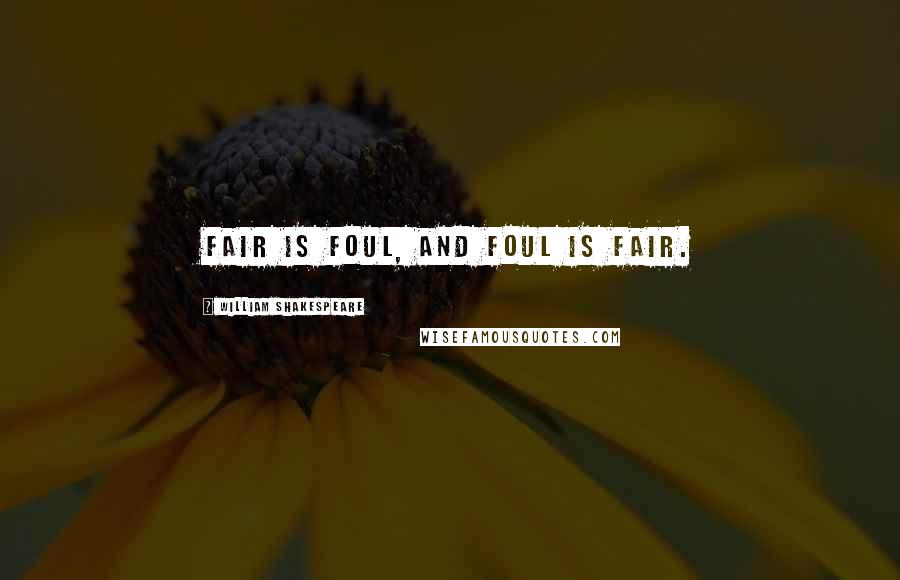 William Shakespeare Quotes: Fair is foul, and foul is fair.