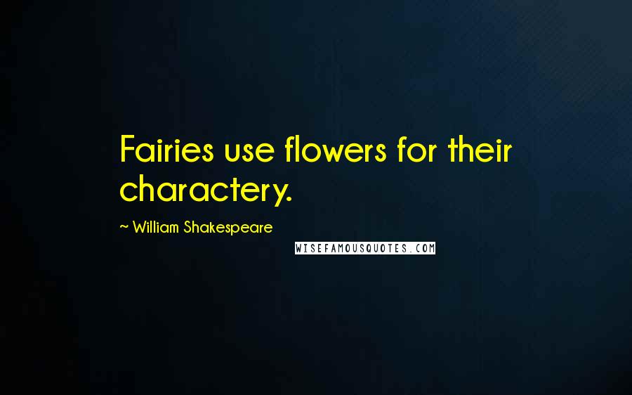 William Shakespeare Quotes: Fairies use flowers for their charactery.