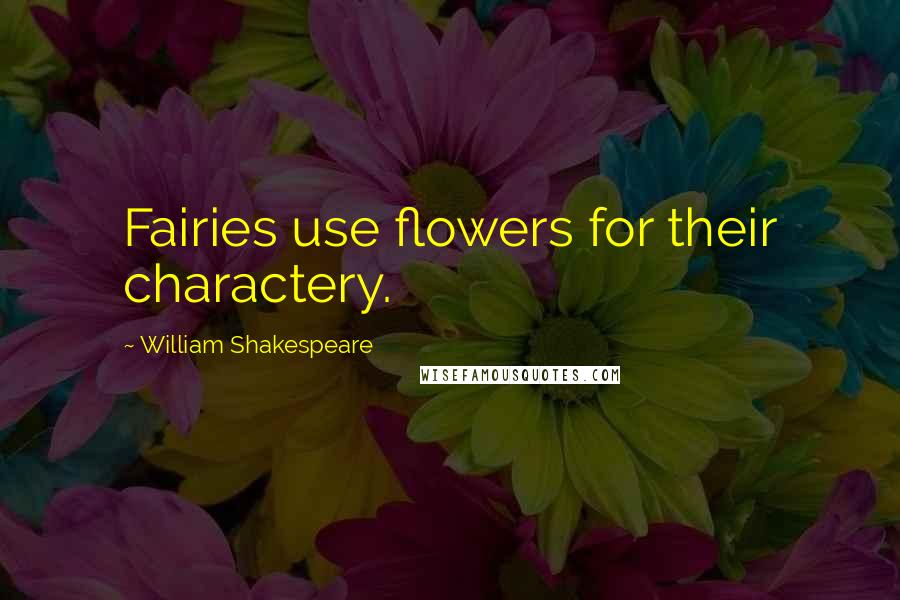 William Shakespeare Quotes: Fairies use flowers for their charactery.