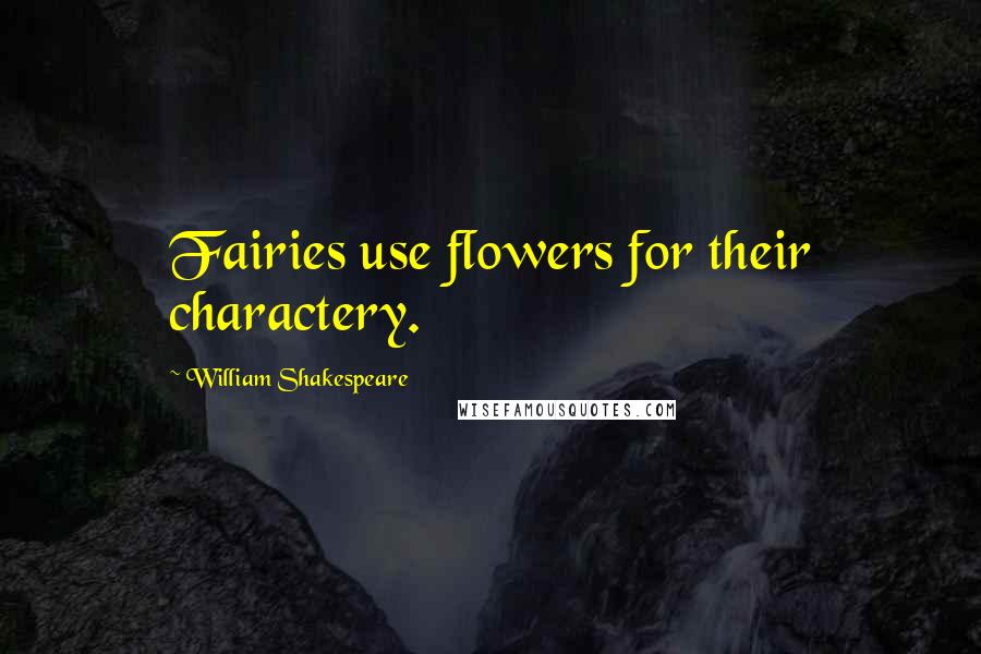 William Shakespeare Quotes: Fairies use flowers for their charactery.