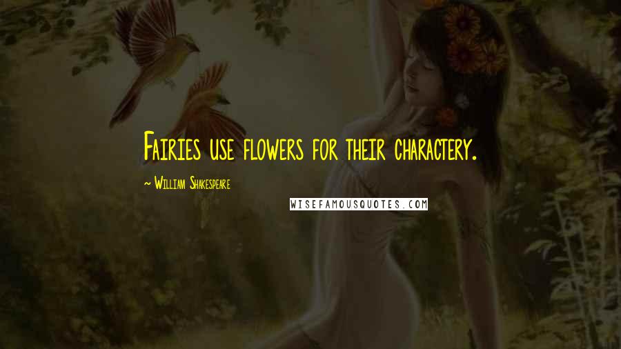 William Shakespeare Quotes: Fairies use flowers for their charactery.