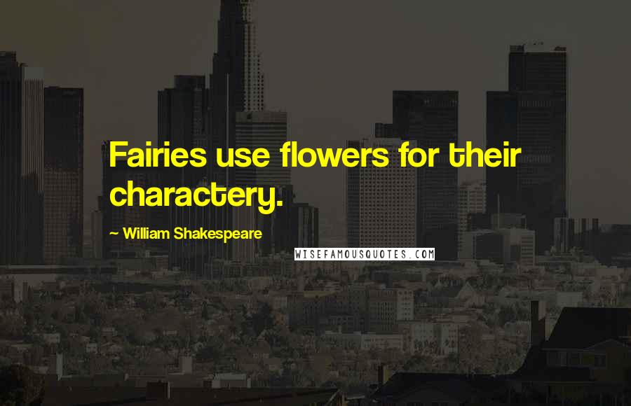 William Shakespeare Quotes: Fairies use flowers for their charactery.