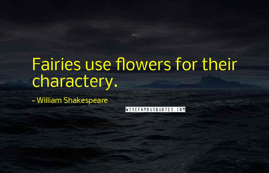 William Shakespeare Quotes: Fairies use flowers for their charactery.