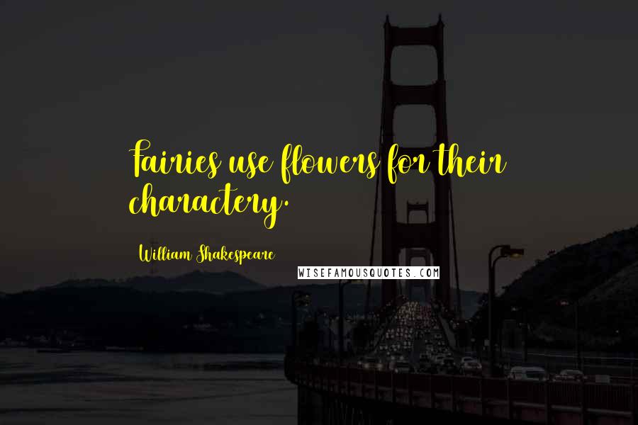 William Shakespeare Quotes: Fairies use flowers for their charactery.