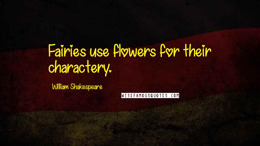 William Shakespeare Quotes: Fairies use flowers for their charactery.