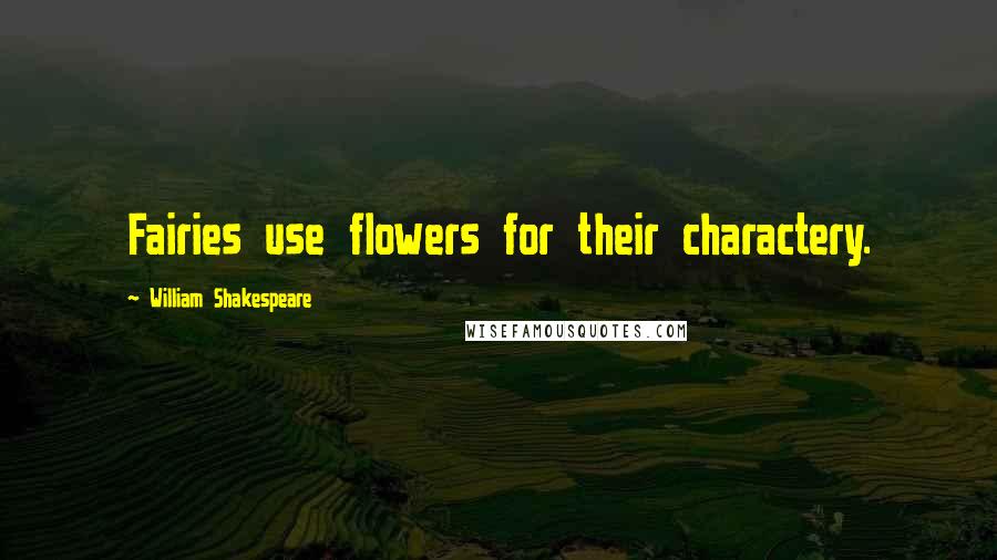 William Shakespeare Quotes: Fairies use flowers for their charactery.