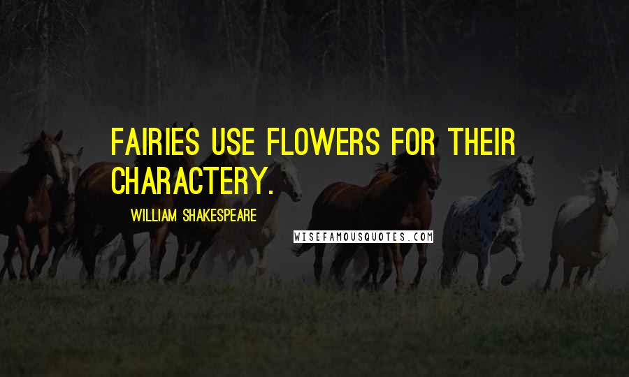 William Shakespeare Quotes: Fairies use flowers for their charactery.