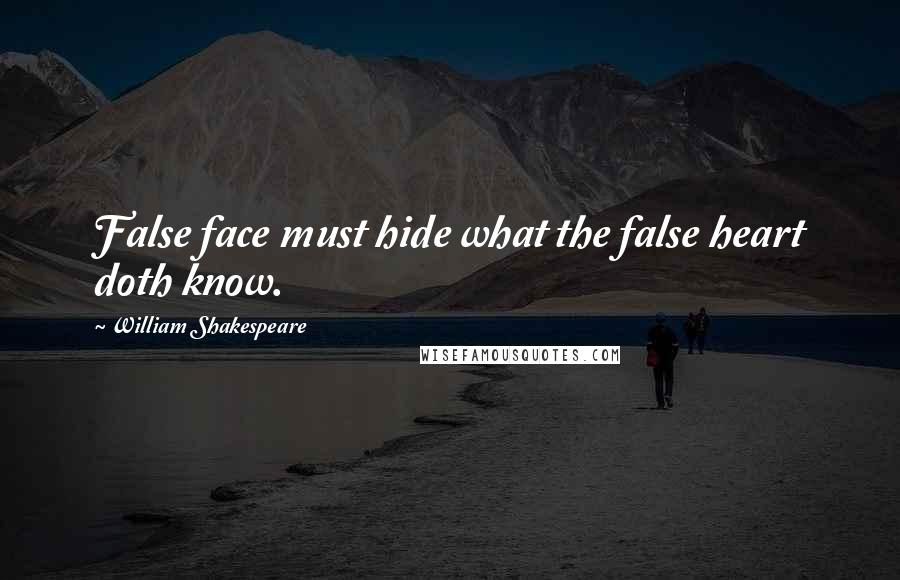 William Shakespeare Quotes: False face must hide what the false heart doth know.