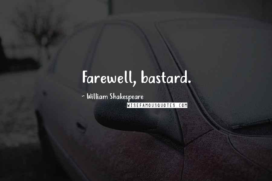 William Shakespeare Quotes: Farewell, bastard.