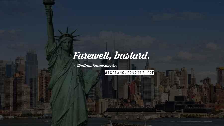 William Shakespeare Quotes: Farewell, bastard.