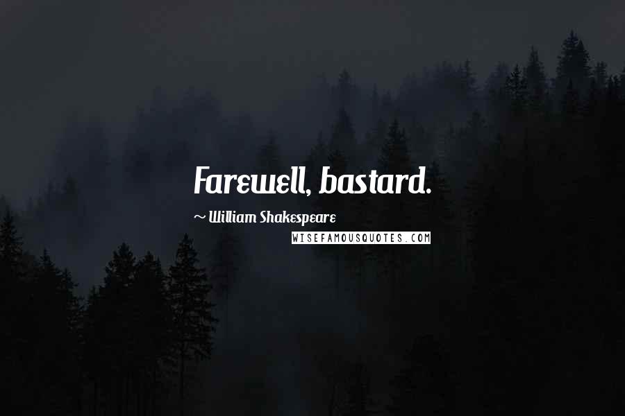 William Shakespeare Quotes: Farewell, bastard.