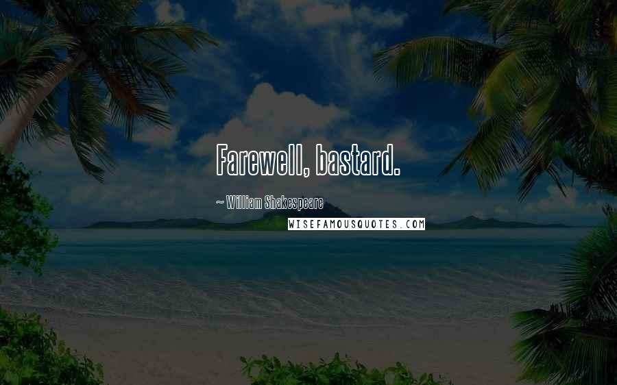 William Shakespeare Quotes: Farewell, bastard.