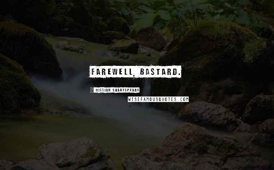 William Shakespeare Quotes: Farewell, bastard.