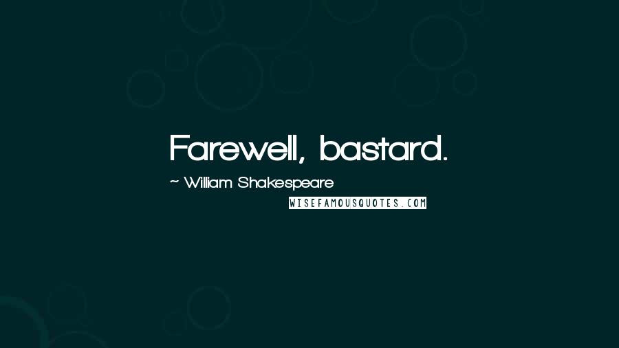 William Shakespeare Quotes: Farewell, bastard.