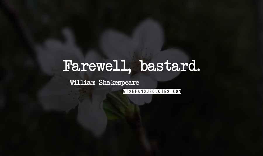 William Shakespeare Quotes: Farewell, bastard.