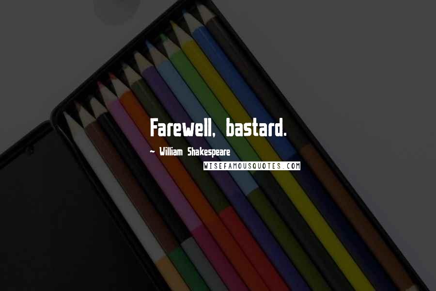 William Shakespeare Quotes: Farewell, bastard.