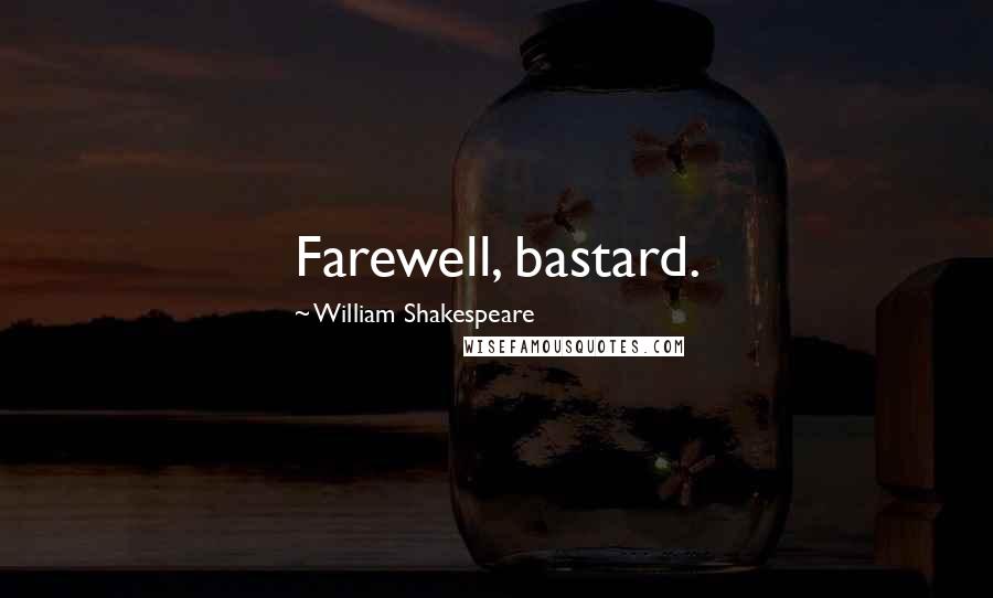 William Shakespeare Quotes: Farewell, bastard.