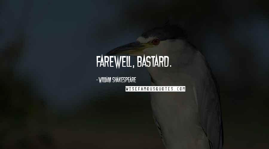 William Shakespeare Quotes: Farewell, bastard.