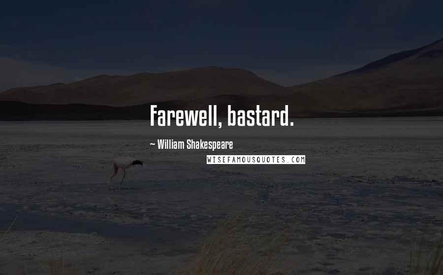 William Shakespeare Quotes: Farewell, bastard.